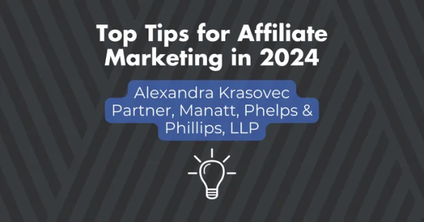 Top Tips in Affiliate Marketing 2024 - Alexandra Krasovec, Manatt, Phelps & Phillips